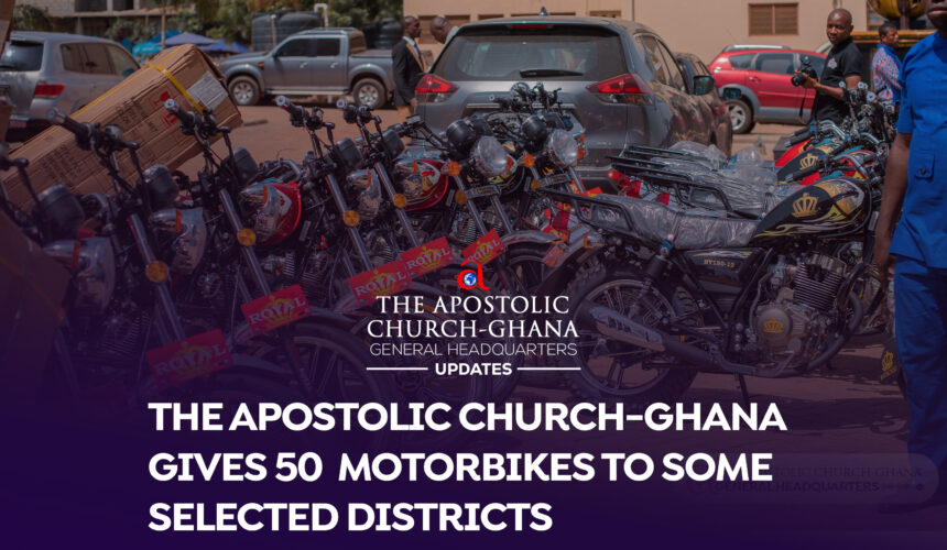 THE APOSTOLIC CHURCH-GHANA GIVES 50 MOTORBIKES TO SOME SELECTED DISTRICTS.