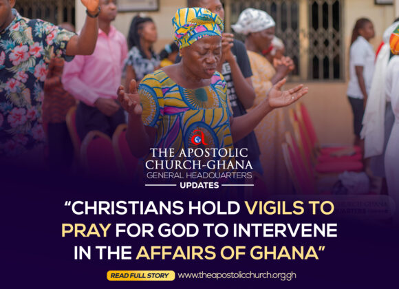 CHRISTIANS HOLD VIGILS TO PRAY FOR GOD TO INTERVENE IN THE AFFAIRS OF GHANA
