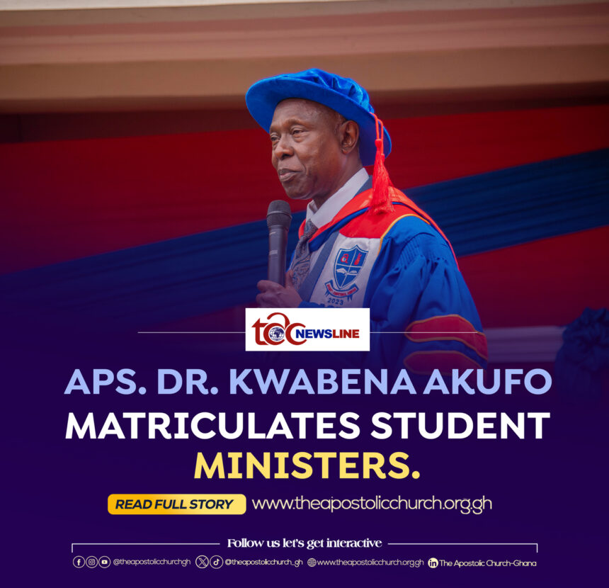 APOSTLE DR. KWABENA AKUFO MATRICULATES STUDENT MINISTERS.